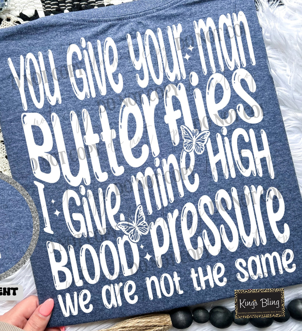 You Give Your Man Butterflies I Give Mine High Blood Pressure