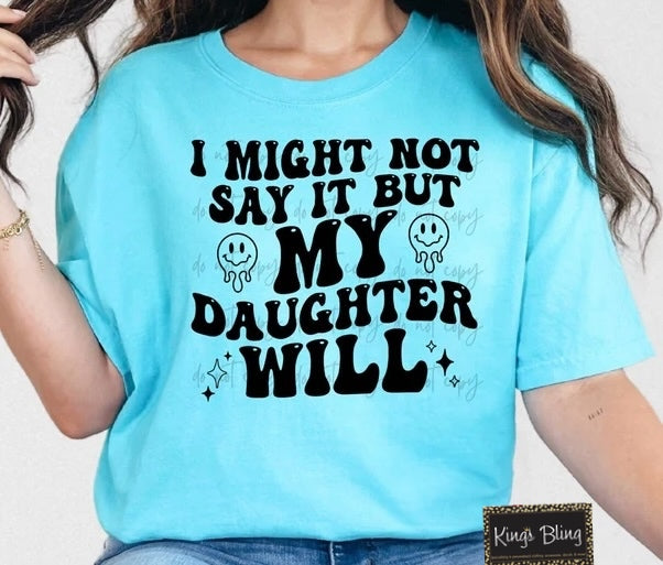 I Might Not Say It But My Daughter Will